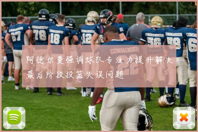 阿德尔曼强调球队专注力提升解决最后阶段投篮失误问题