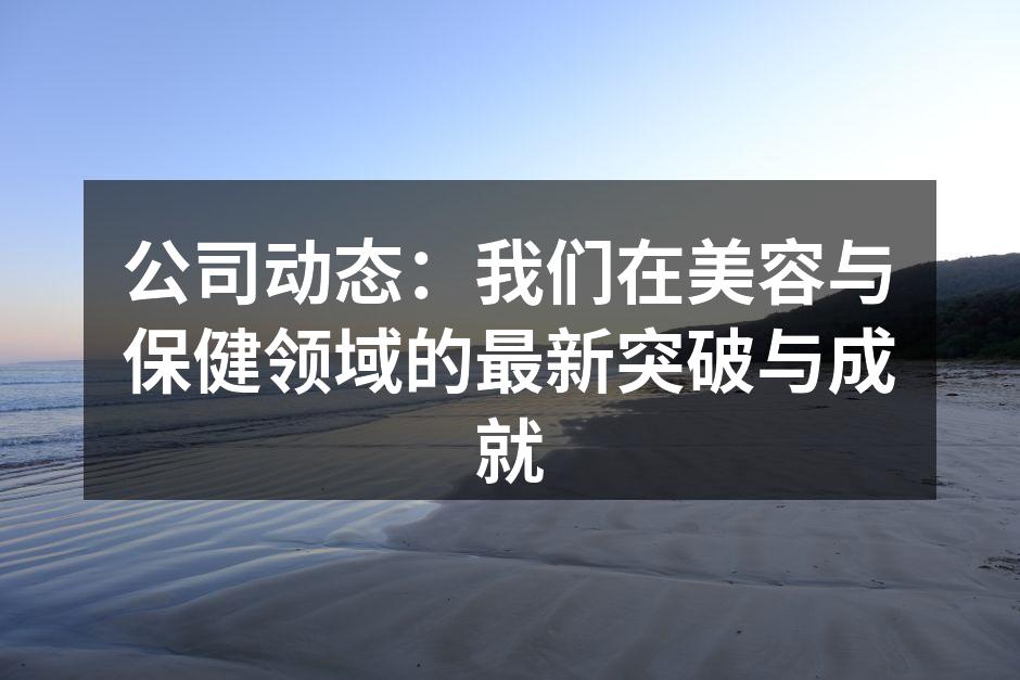 公司动态：我们在美容与保健领域的最新突破